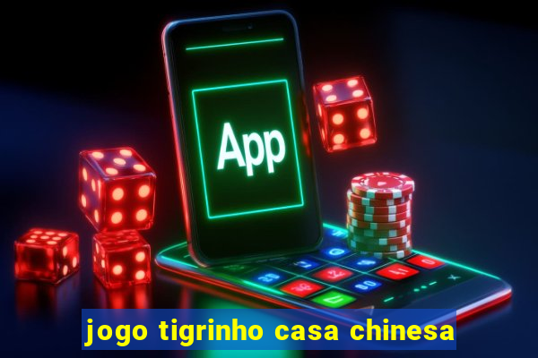 jogo tigrinho casa chinesa